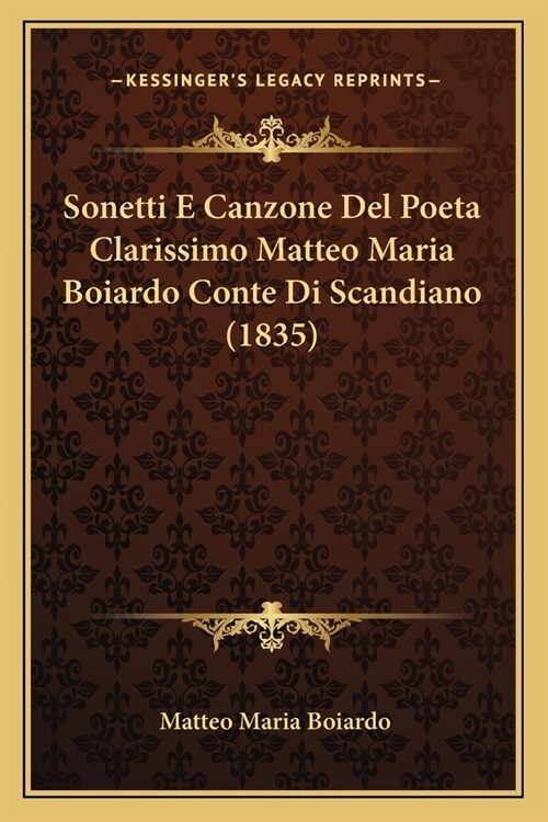 Sonetti E Canzone Del Poeta Clarissimo Matteo Maria Boiardo Conte Di Scandiano (1835) (Paperback)