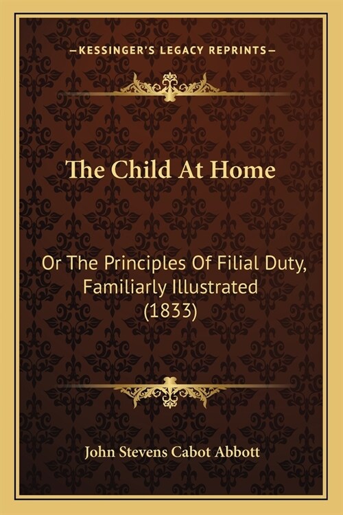 The Child At Home: Or The Principles Of Filial Duty, Familiarly Illustrated (1833) (Paperback)