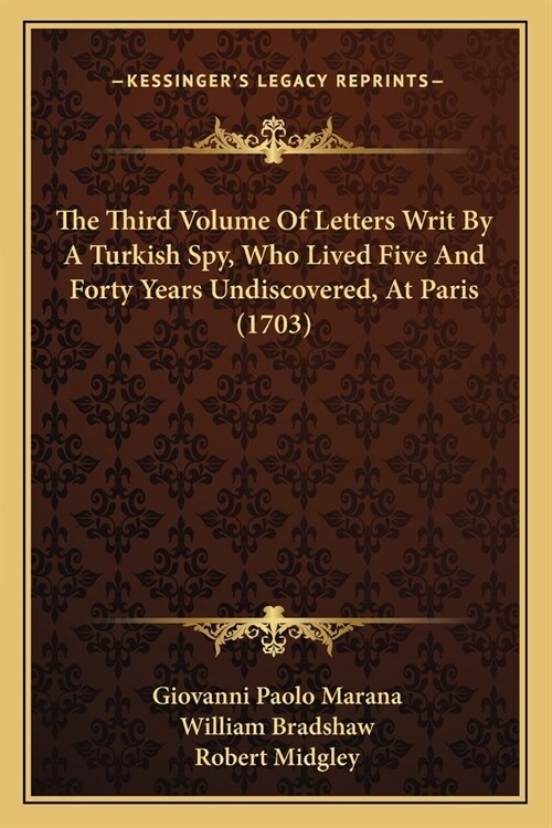 The Third Volume Of Letters Writ By A Turkish Spy, Who Lived Five And Forty Years Undiscovered, At Paris (1703) (Paperback)