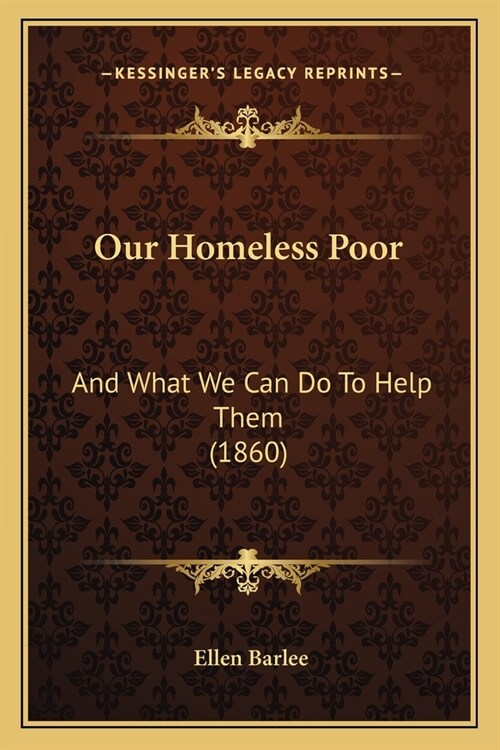 Our Homeless Poor: And What We Can Do To Help Them (1860) (Paperback)