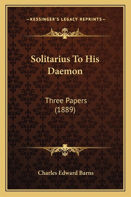 Solitarius To His Daemon: Three Papers (1889) (Paperback)