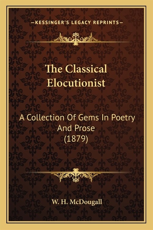 The Classical Elocutionist: A Collection Of Gems In Poetry And Prose (1879) (Paperback)