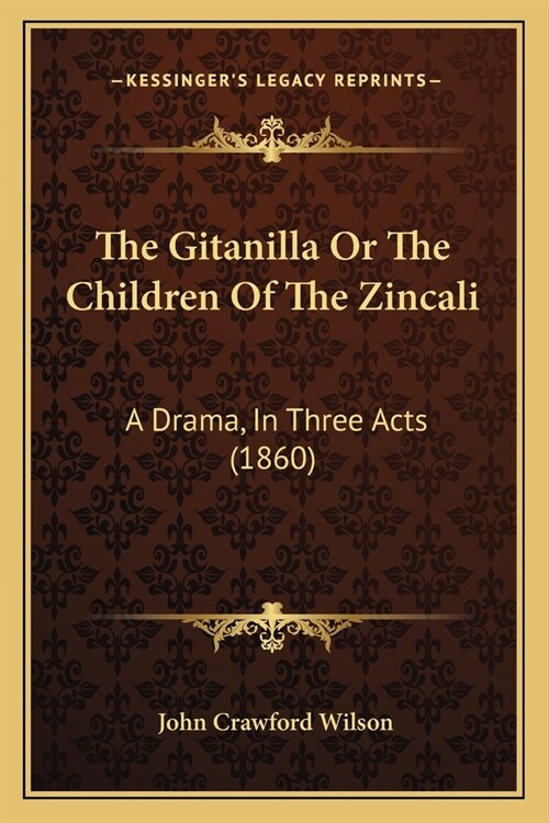 The Gitanilla Or The Children Of The Zincali: A Drama, In Three Acts (1860) (Paperback)