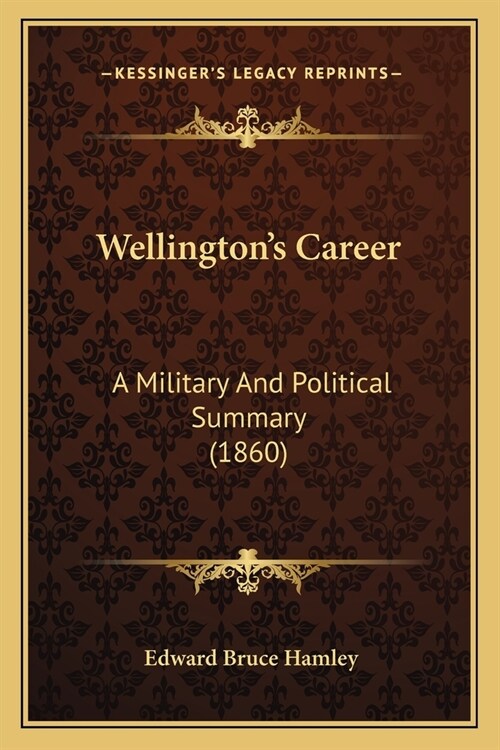 Wellingtons Career: A Military And Political Summary (1860) (Paperback)