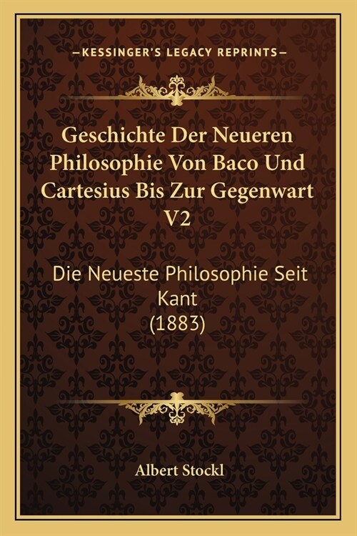 Geschichte Der Neueren Philosophie Von Baco Und Cartesius Bis Zur Gegenwart V2: Die Neueste Philosophie Seit Kant (1883) (Paperback)