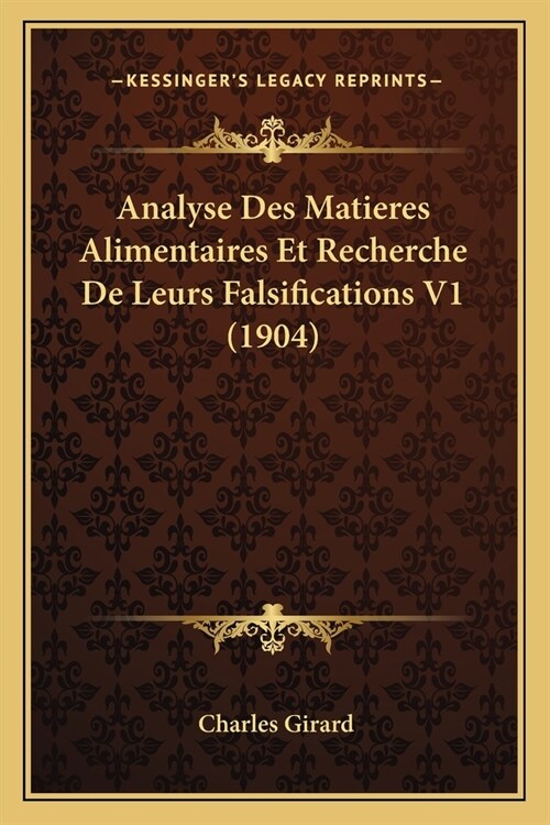 Analyse Des Matieres Alimentaires Et Recherche De Leurs Falsifications V1 (1904) (Paperback)