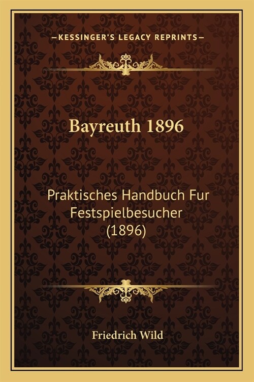 Bayreuth 1896: Praktisches Handbuch Fur Festspielbesucher (1896) (Paperback)