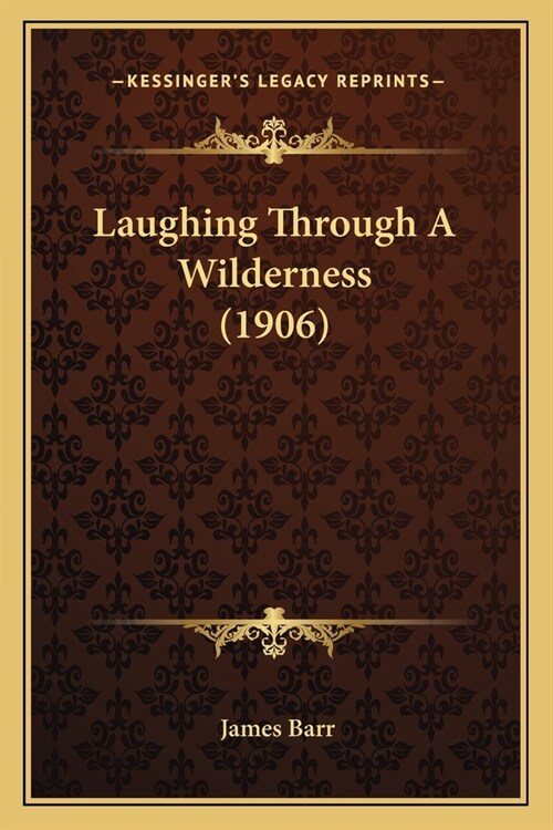 Laughing Through A Wilderness (1906) (Paperback)