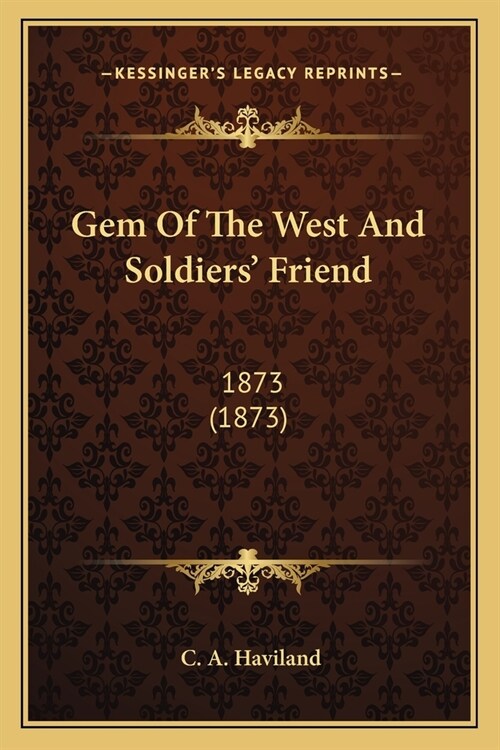 Gem Of The West And Soldiers Friend: 1873 (1873) (Paperback)