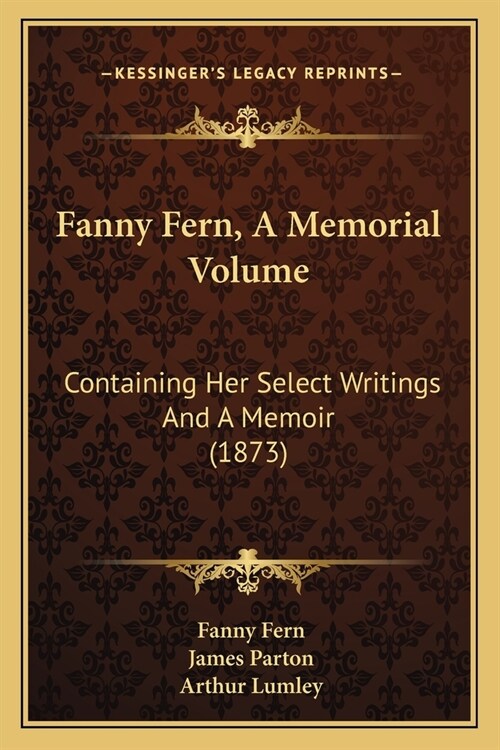 Fanny Fern, A Memorial Volume: Containing Her Select Writings And A Memoir (1873) (Paperback)
