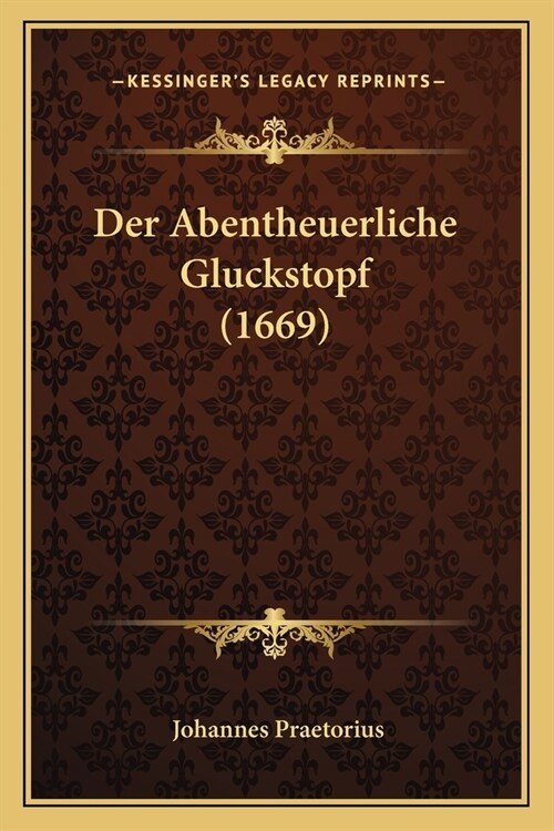Der Abentheuerliche Gluckstopf (1669) (Paperback)