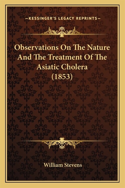 Observations On The Nature And The Treatment Of The Asiatic Cholera (1853) (Paperback)