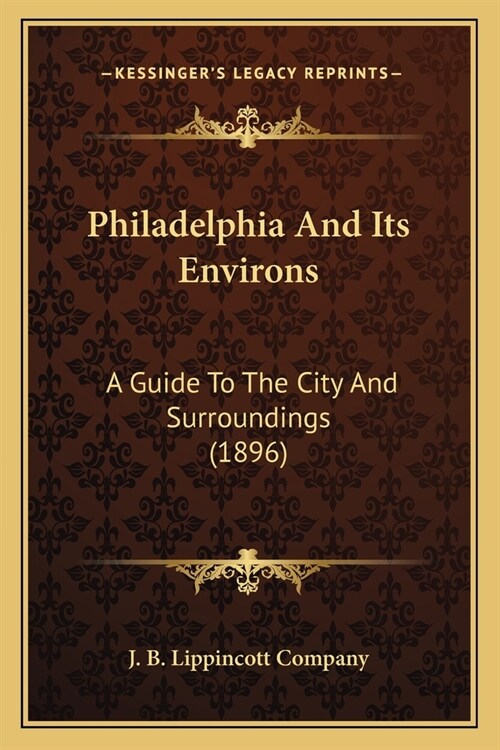 Philadelphia And Its Environs: A Guide To The City And Surroundings (1896) (Paperback)