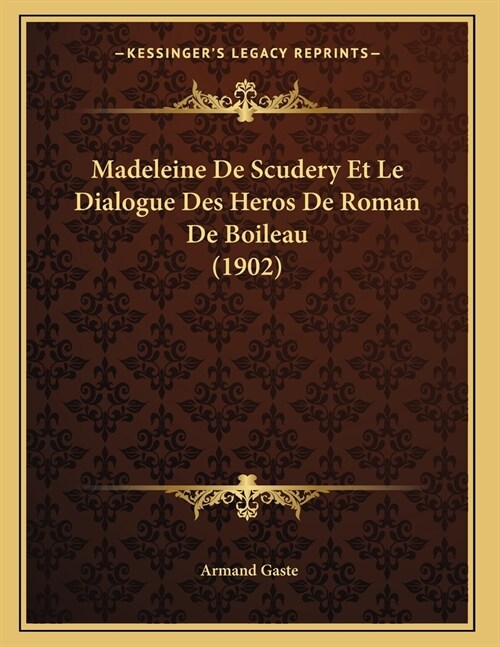 Madeleine De Scudery Et Le Dialogue Des Heros De Roman De Boileau (1902) (Paperback)