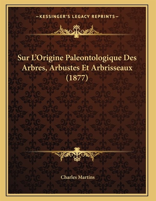 Sur LOrigine Paleontologique Des Arbres, Arbustes Et Arbrisseaux (1877) (Paperback)