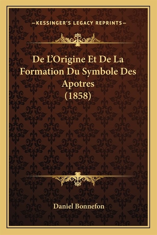 De LOrigine Et De La Formation Du Symbole Des Apotres (1858) (Paperback)