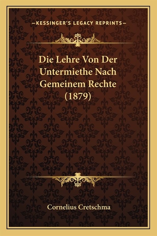 Die Lehre Von Der Untermiethe Nach Gemeinem Rechte (1879) (Paperback)