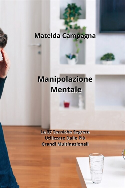 Manipolazione Mentale: Le 37 Tecniche Segrete Utilizzate Dalle Pi?Grandi Multinazionali (Paperback)