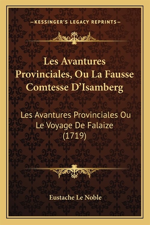 Les Avantures Provinciales, Ou La Fausse Comtesse DIsamberg: Les Avantures Provinciales Ou Le Voyage De Falaize (1719) (Paperback)