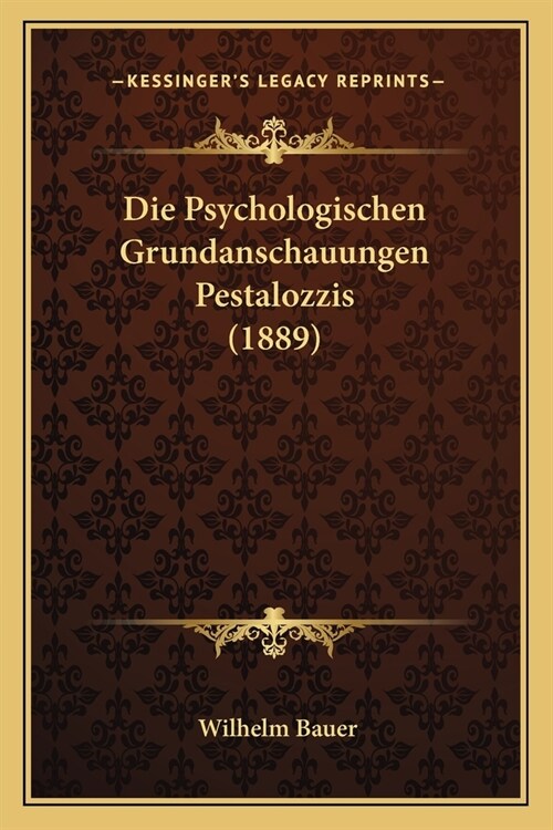 Die Psychologischen Grundanschauungen Pestalozzis (1889) (Paperback)