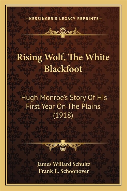 Rising Wolf, The White Blackfoot: Hugh Monroes Story Of His First Year On The Plains (1918) (Paperback)