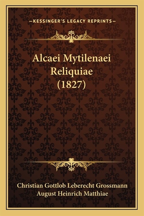 Alcaei Mytilenaei Reliquiae (1827) (Paperback)