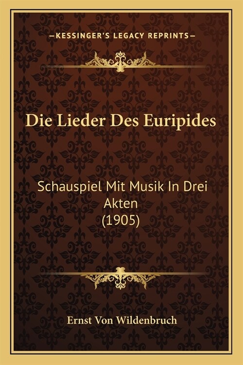 Die Lieder Des Euripides: Schauspiel Mit Musik In Drei Akten (1905) (Paperback)