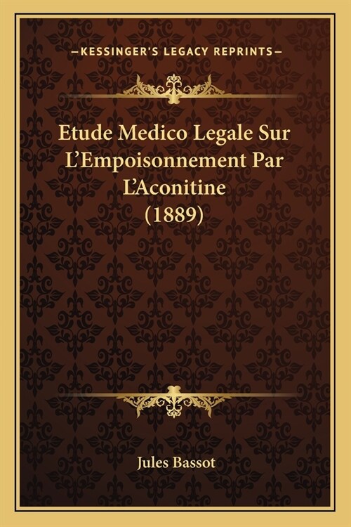 Etude Medico Legale Sur LEmpoisonnement Par LAconitine (1889) (Paperback)