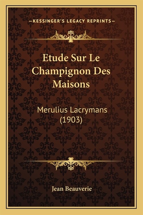Etude Sur Le Champignon Des Maisons: Merulius Lacrymans (1903) (Paperback)