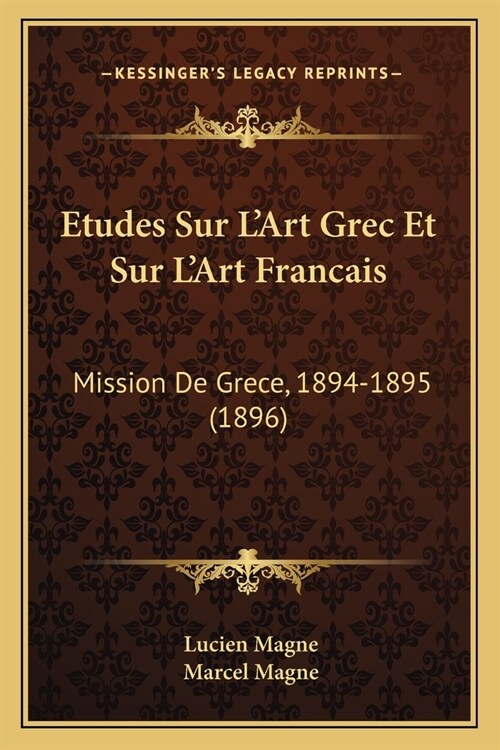 Etudes Sur LArt Grec Et Sur LArt Francais: Mission De Grece, 1894-1895 (1896) (Paperback)