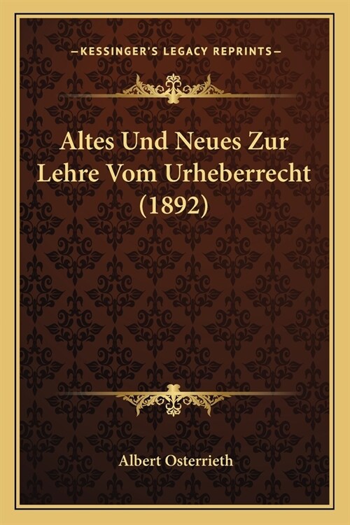 Altes Und Neues Zur Lehre Vom Urheberrecht (1892) (Paperback)