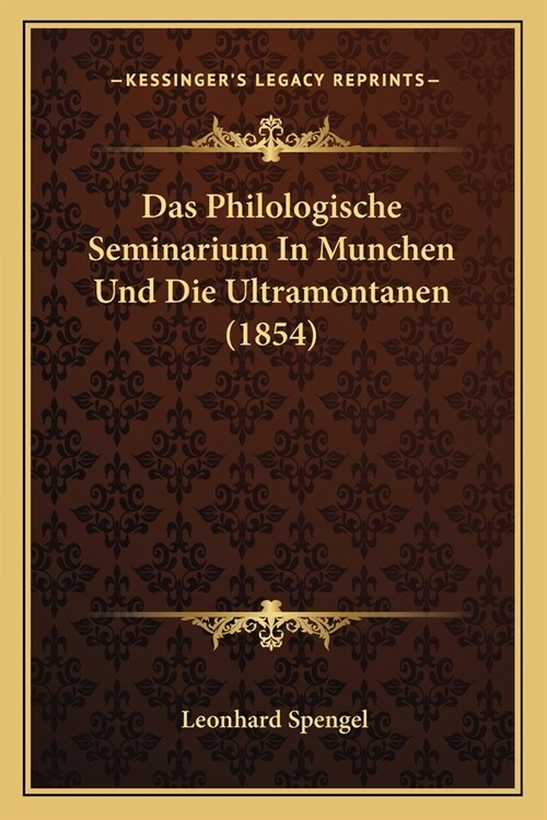 Das Philologische Seminarium In Munchen Und Die Ultramontanen (1854) (Paperback)