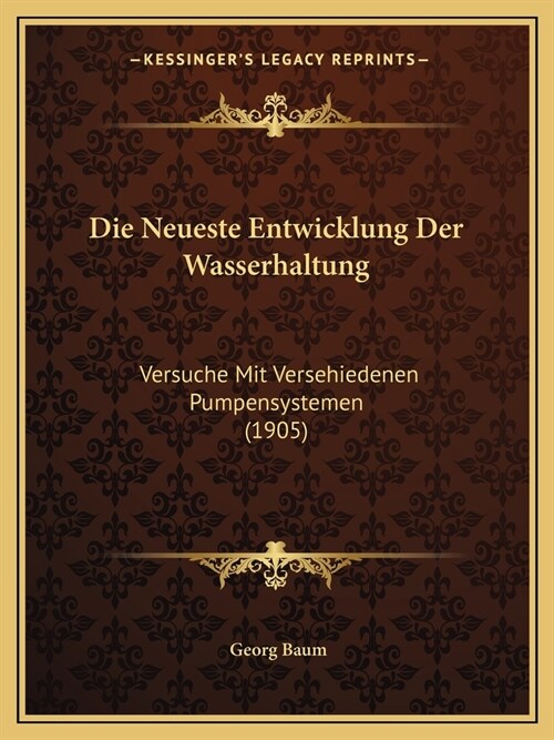 Die Neueste Entwicklung Der Wasserhaltung: Versuche Mit Versehiedenen Pumpensystemen (1905) (Paperback)