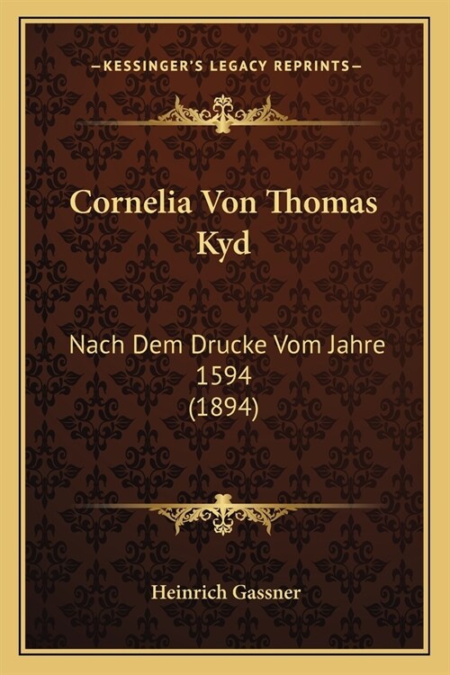 Cornelia Von Thomas Kyd: Nach Dem Drucke Vom Jahre 1594 (1894) (Paperback)