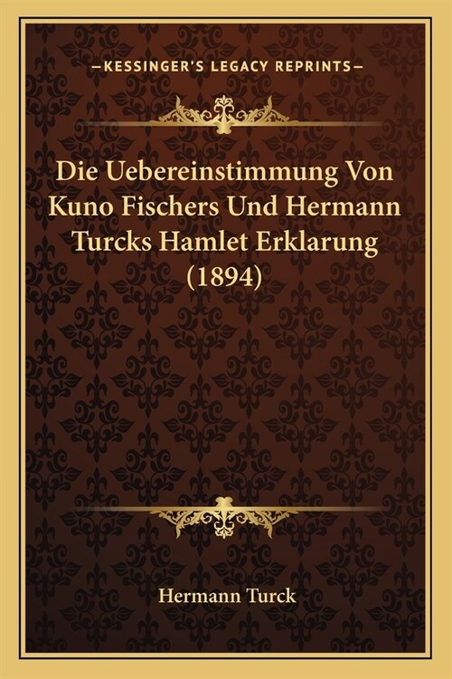 Die Uebereinstimmung Von Kuno Fischers Und Hermann Turcks Hamlet Erklarung (1894) (Paperback)