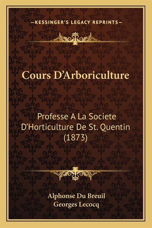 Cours DArboriculture: Professe A La Societe DHorticulture De St. Quentin (1873) (Paperback)