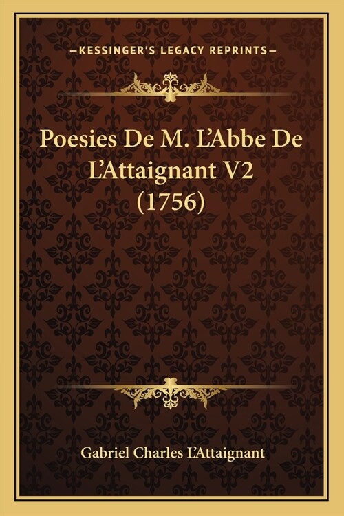 Poesies De M. LAbbe De LAttaignant V2 (1756) (Paperback)