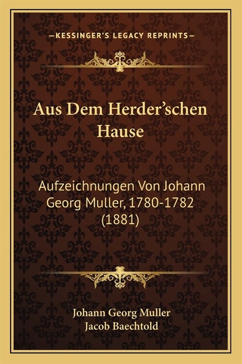 Aus Dem Herderschen Hause: Aufzeichnungen Von Johann Georg Muller, 1780-1782 (1881) (Paperback)