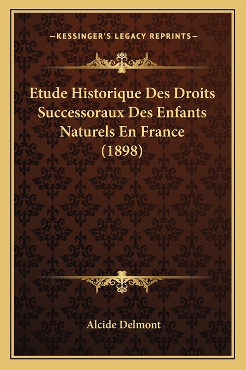 Etude Historique Des Droits Successoraux Des Enfants Naturels En France (1898) (Paperback)