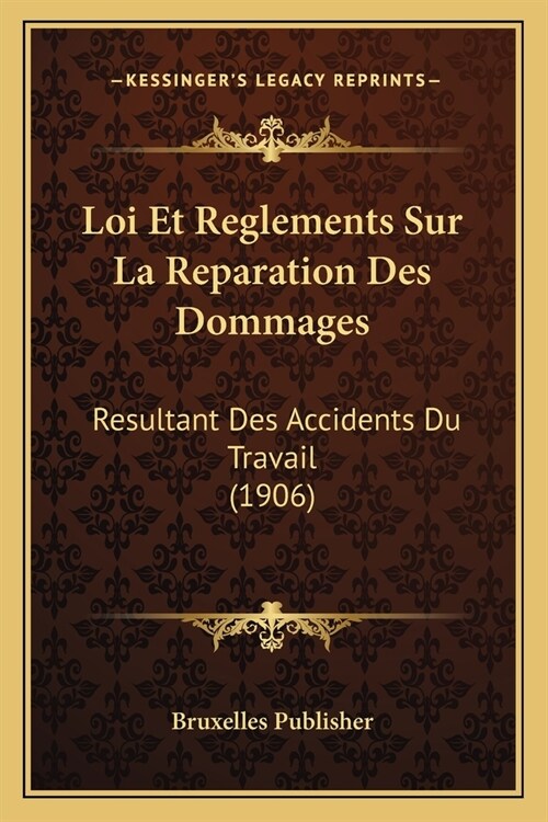 Loi Et Reglements Sur La Reparation Des Dommages: Resultant Des Accidents Du Travail (1906) (Paperback)