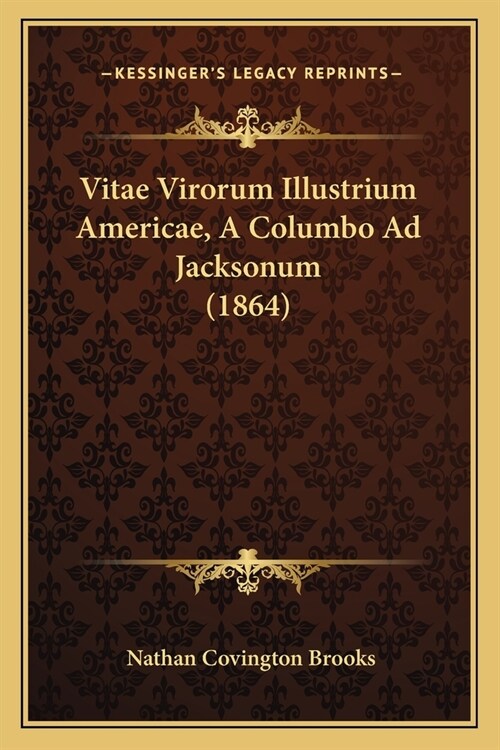 Vitae Virorum Illustrium Americae, A Columbo Ad Jacksonum (1864) (Paperback)