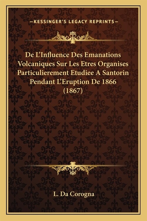 De LInfluence Des Emanations Volcaniques Sur Les Etres Organises Particulierement Etudiee A Santorin Pendant LEruption De 1866 (1867) (Paperback)
