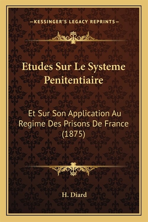 Etudes Sur Le Systeme Penitentiaire: Et Sur Son Application Au Regime Des Prisons De France (1875) (Paperback)