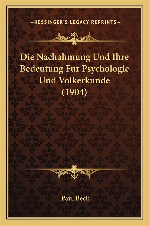 Die Nachahmung Und Ihre Bedeutung Fur Psychologie Und Volkerkunde (1904) (Paperback)