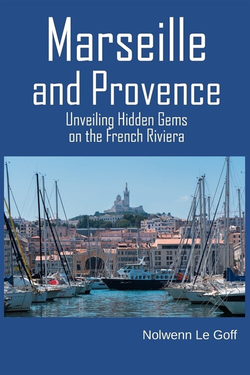 Marseille and Provence: Unveiling Hidden Gems on the French Riviera (Paperback)
