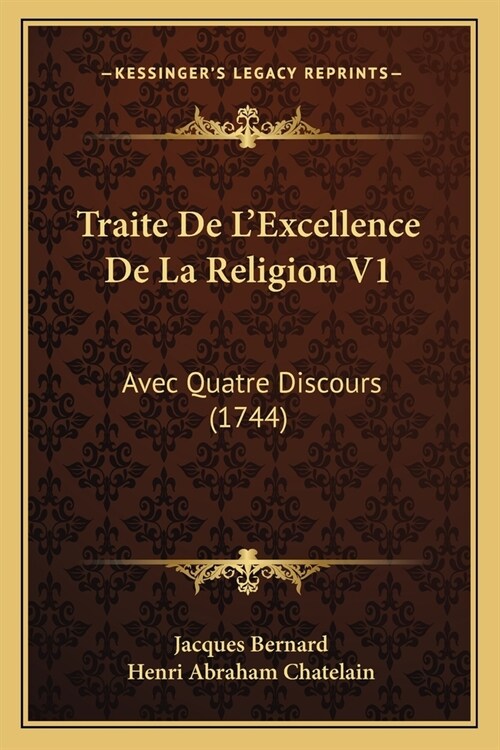 Traite De LExcellence De La Religion V1: Avec Quatre Discours (1744) (Paperback)