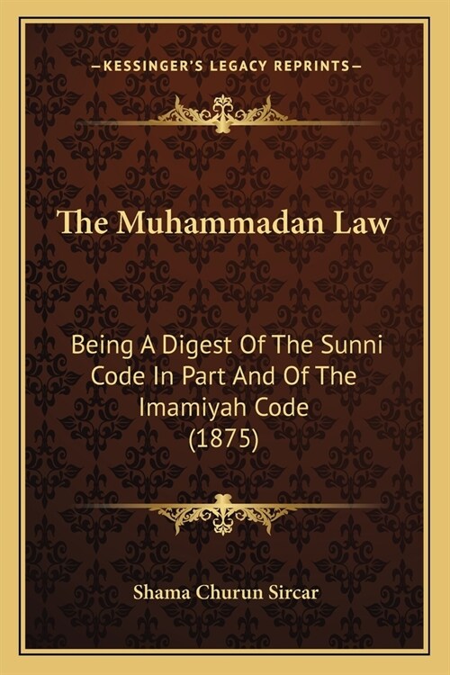 The Muhammadan Law: Being A Digest Of The Sunni Code In Part And Of The Imamiyah Code (1875) (Paperback)