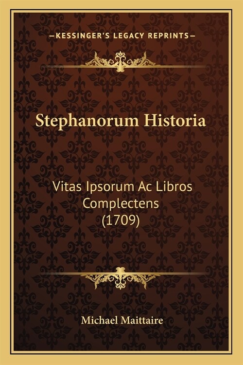 Stephanorum Historia: Vitas Ipsorum Ac Libros Complectens (1709) (Paperback)