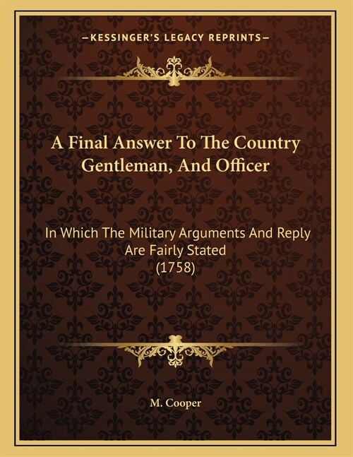 A Final Answer To The Country Gentleman, And Officer: In Which The Military Arguments And Reply Are Fairly Stated (1758) (Paperback)