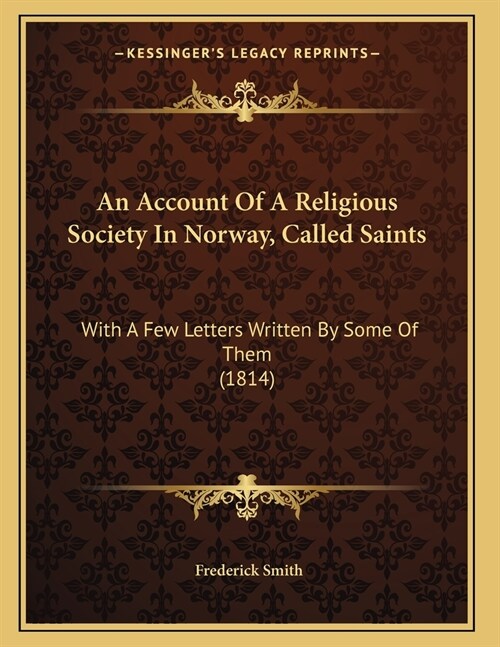 An Account Of A Religious Society In Norway, Called Saints: With A Few Letters Written By Some Of Them (1814) (Paperback)